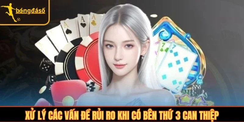 Xử lý các vấn đề rủi ro khi có bên thứ 3 can thiệp